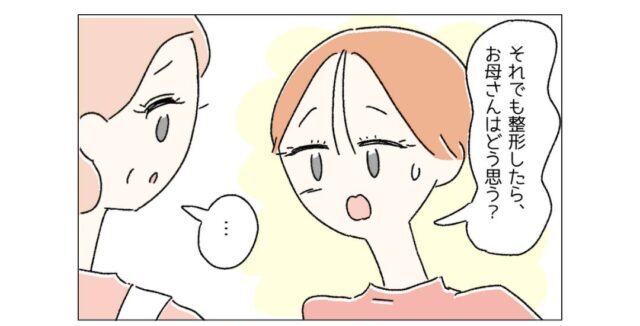「”綺麗になれる”と思って…」整形したい気持ちを泣きながら両親に伝えると？