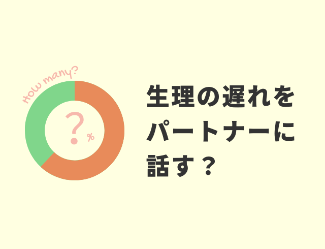 生理の遅れはパートナーに話す?生理のことをどう伝えているか、皆さんの声を聞いてみました